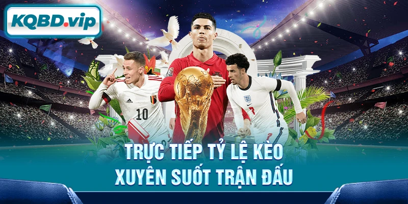 Trực tiếp tỷ lệ kèo xuyên suốt trận đấu